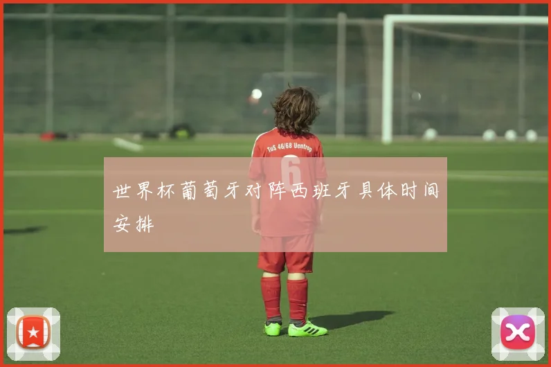 世界杯葡萄牙对阵西班牙具体时间安排