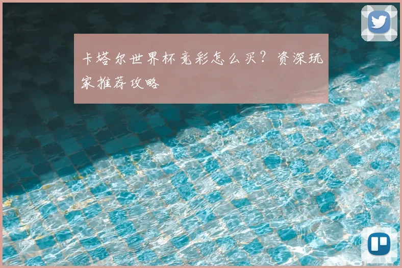 卡塔尔世界杯竞彩怎么买?资深玩家推荐攻略