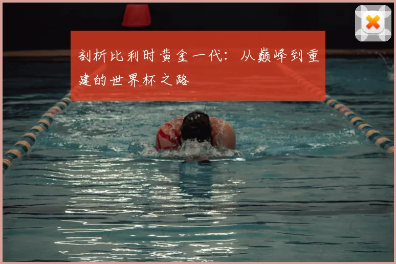 剖析比利时黄金一代：从巅峰到重建的世界杯之路