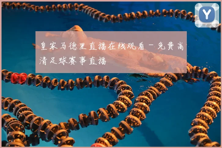 皇家马德里直播在线观看 - 免费高清足球赛事直播