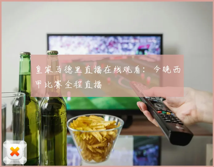 皇家马德里直播在线观看：今晚西甲比赛全程直播