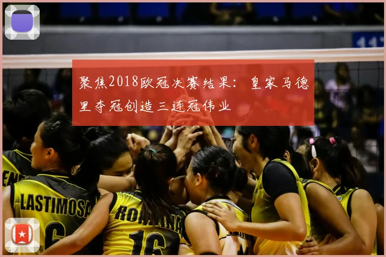 聚焦2018欧冠决赛结果：皇家马德里夺冠创造三连冠伟业